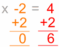 x - 2 = 4 add 2 to left and right